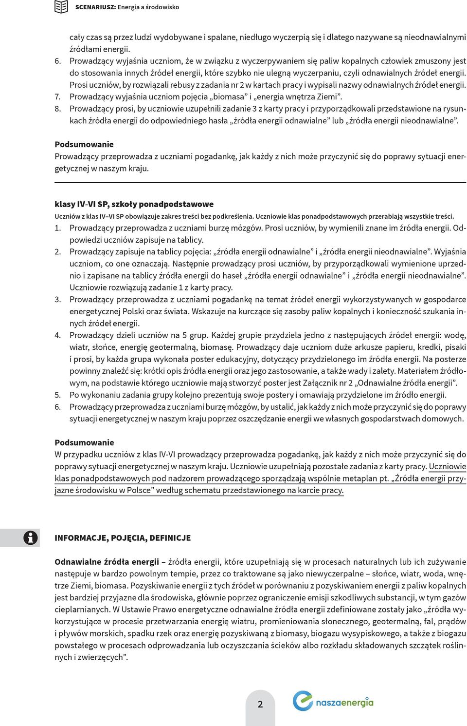 źródeł energii. Prosi uczniów, by rozwiązali rebusy z zadania nr 2 w kartach pracy i wypisali nazwy odnawialnych źródeł energii. 7. Prowadzący wyjaśnia uczniom pojęcia biomasa i energia wnętrza Ziemi.