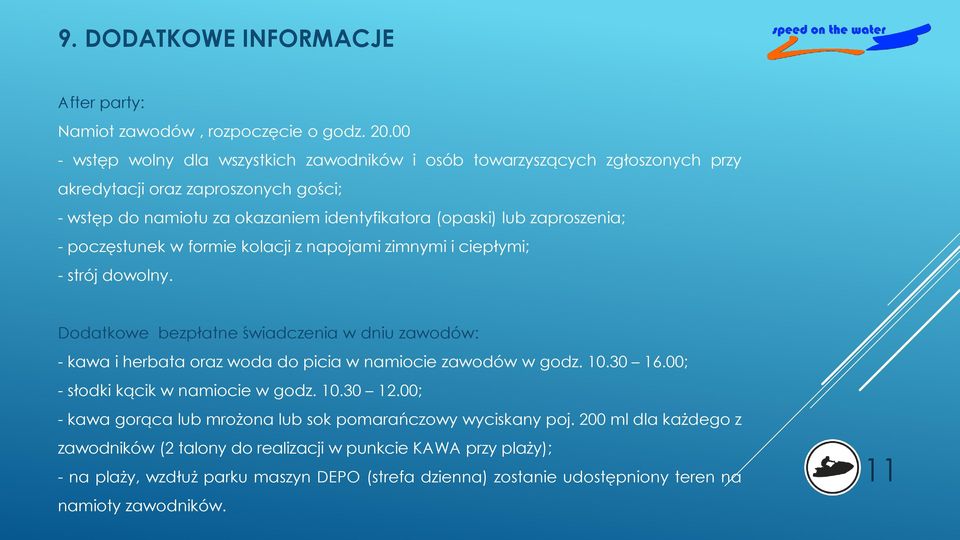 - poczęstunek w formie kolacji z napojami zimnymi i ciepłymi; - strój dowolny. Dodatkowe bezpłatne świadczenia w dniu zawodów: - kawa i herbata oraz woda do picia w namiocie zawodów w godz. 10.