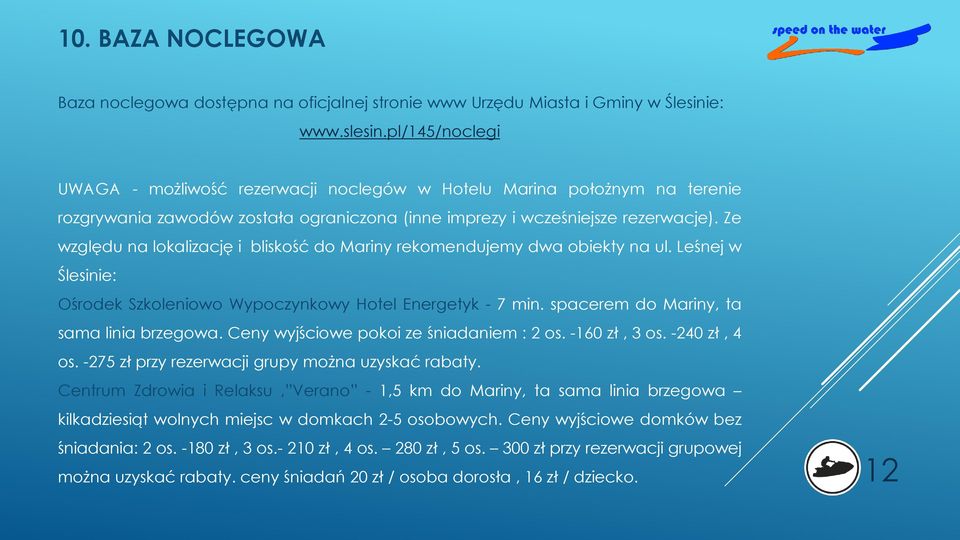 Ze względu na lokalizację i bliskość do Mariny rekomendujemy dwa obiekty na ul. Leśnej w Ślesinie: Ośrodek Szkoleniowo Wypoczynkowy Hotel Energetyk - 7 min. spacerem do Mariny, ta sama linia brzegowa.