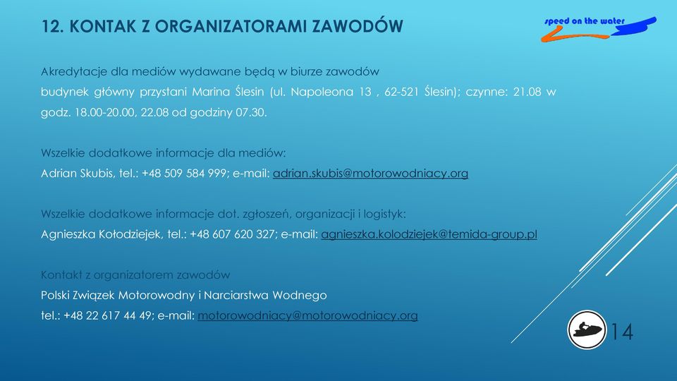 : +48 509 584 999; e-mail: adrian.skubis@motorowodniacy.org Wszelkie dodatkowe informacje dot. zgłoszeń, organizacji i logistyk: Agnieszka Kołodziejek, tel.