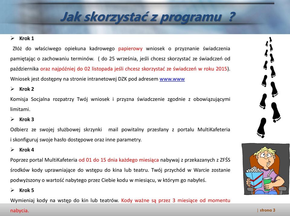 Wniosek jest dostępny na stronie intranetowej DZK pod adresem www.www Krok 2 Komisja Socjalna rozpatrzy Twój wniosek i przyzna świadczenie zgodnie z obowiązującymi limitami.