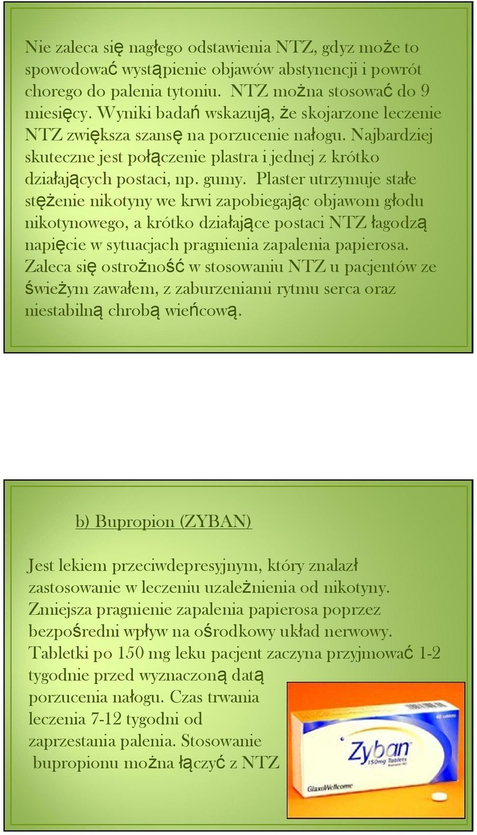 Plaster utrzymuje stałe stężenie nikotyny we krwi zapobiegając objawom głodu nikotynowego, a krótko działające postaci NTZ łagodzą napięcie w sytuacjach pragnienia zapalenia papierosa.