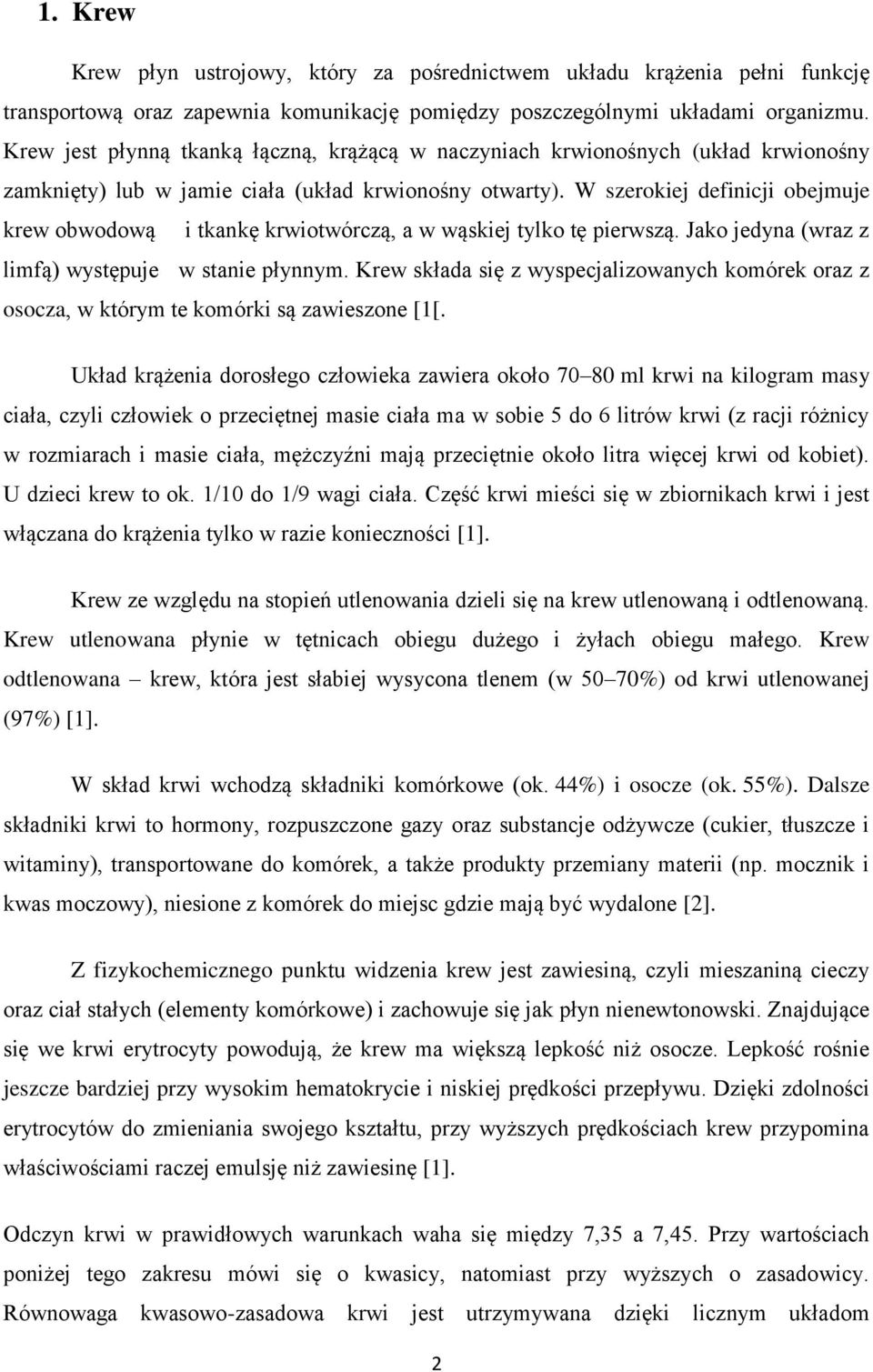 W szerokiej definicji obejmuje krew obwodową i tkankę krwiotwórczą, a w wąskiej tylko tę pierwszą. Jako jedyna (wraz z limfą) występuje w stanie płynnym.