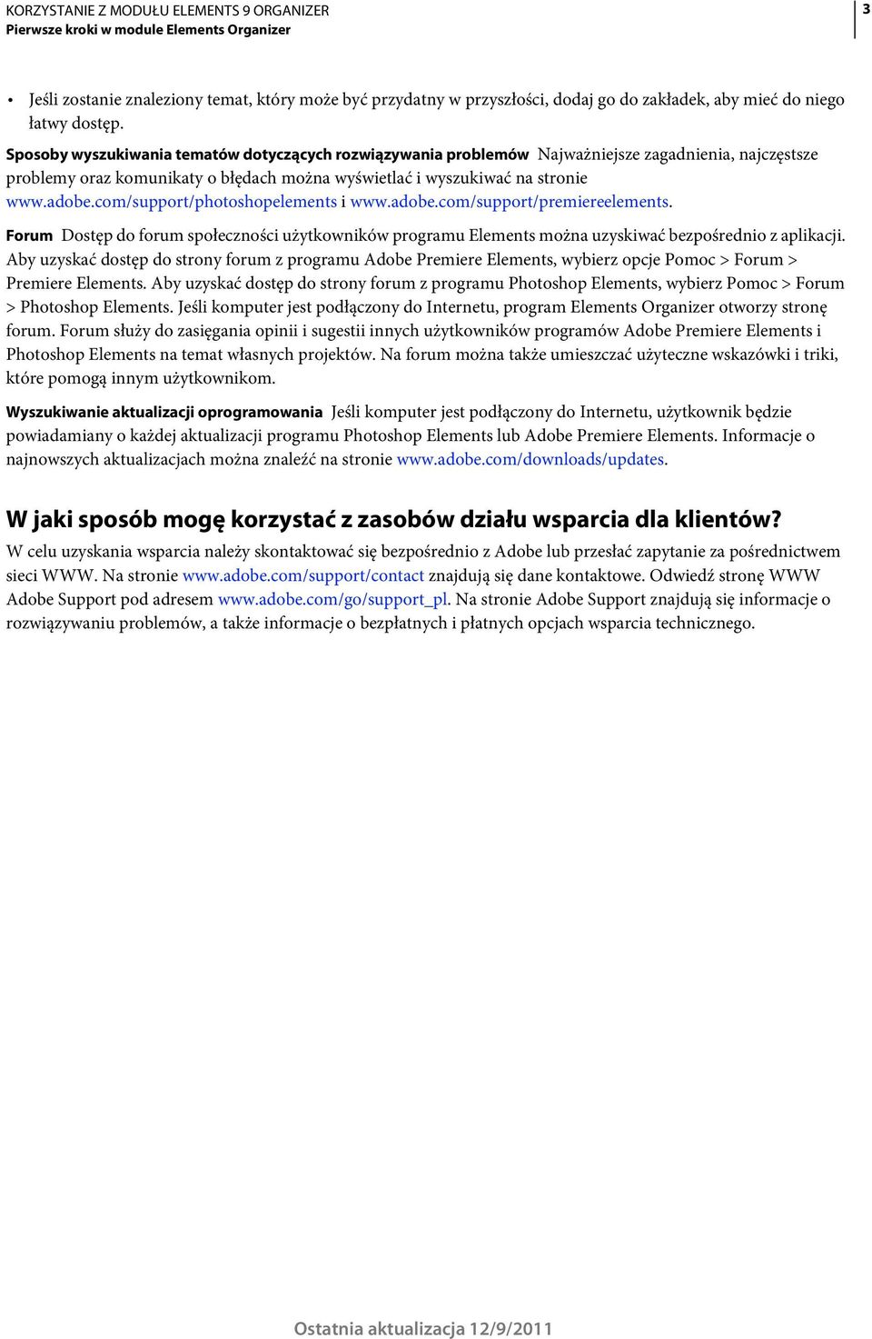com/support/photoshopelements i www.adobe.com/support/premiereelements. Forum Dostęp do forum społeczności użytkowników programu Elements można uzyskiwać bezpośrednio z aplikacji.