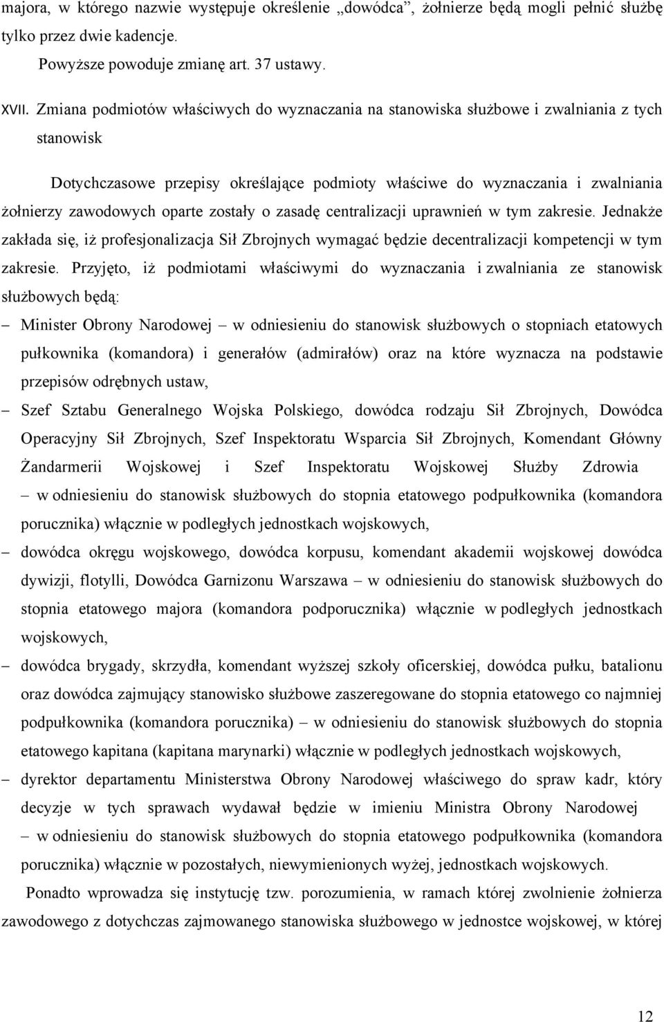 oparte zostały o zasadę centralizacji uprawnień w tym zakresie. Jednakże zakłada się, iż profesjonalizacja Sił Zbrojnych wymagać będzie decentralizacji kompetencji w tym zakresie.