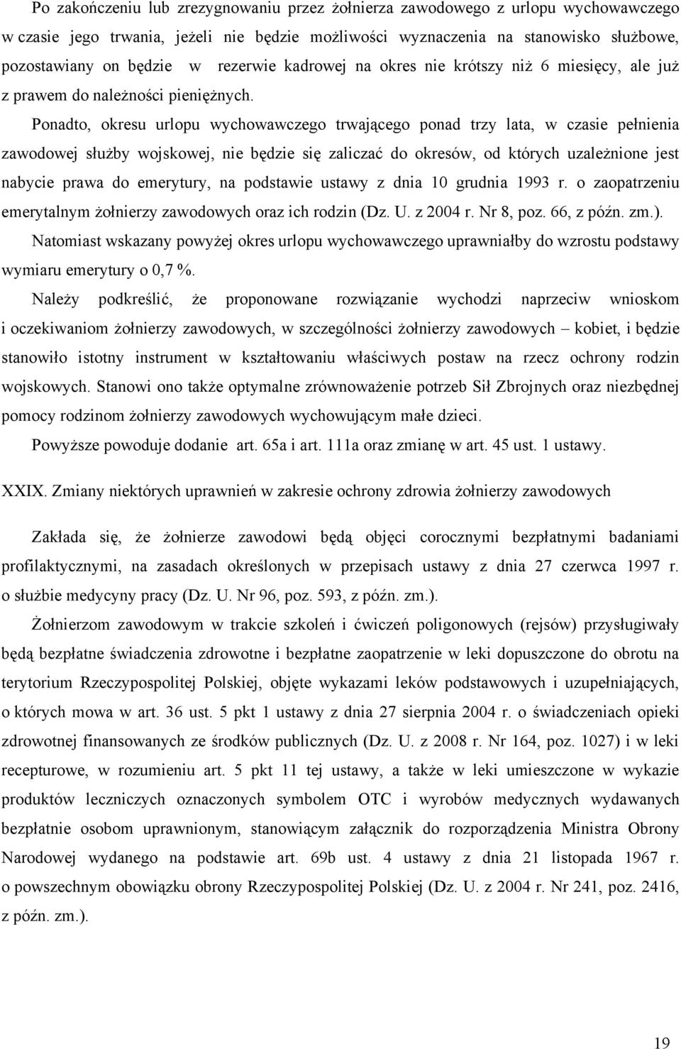 Ponadto, okresu urlopu wychowawczego trwającego ponad trzy lata, w czasie pełnienia zawodowej służby wojskowej, nie będzie się zaliczać do okresów, od których uzależnione jest nabycie prawa do