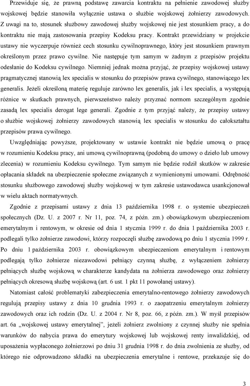 Kontrakt przewidziany w projekcie ustawy nie wyczerpuje również cech stosunku cywilnoprawnego, który jest stosunkiem prawnym określonym przez prawo cywilne.