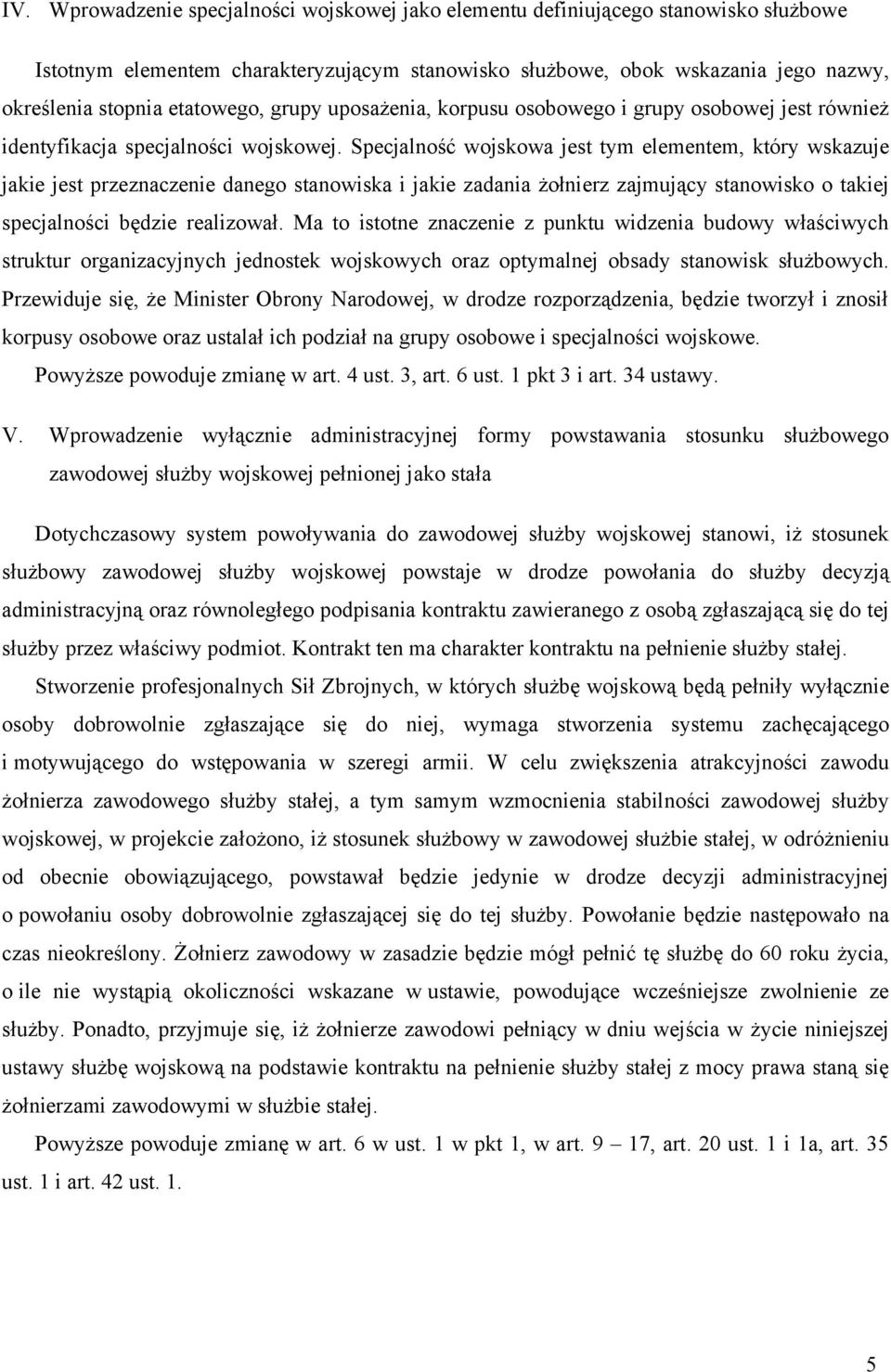 Specjalność wojskowa jest tym elementem, który wskazuje jakie jest przeznaczenie danego stanowiska i jakie zadania żołnierz zajmujący stanowisko o takiej specjalności będzie realizował.