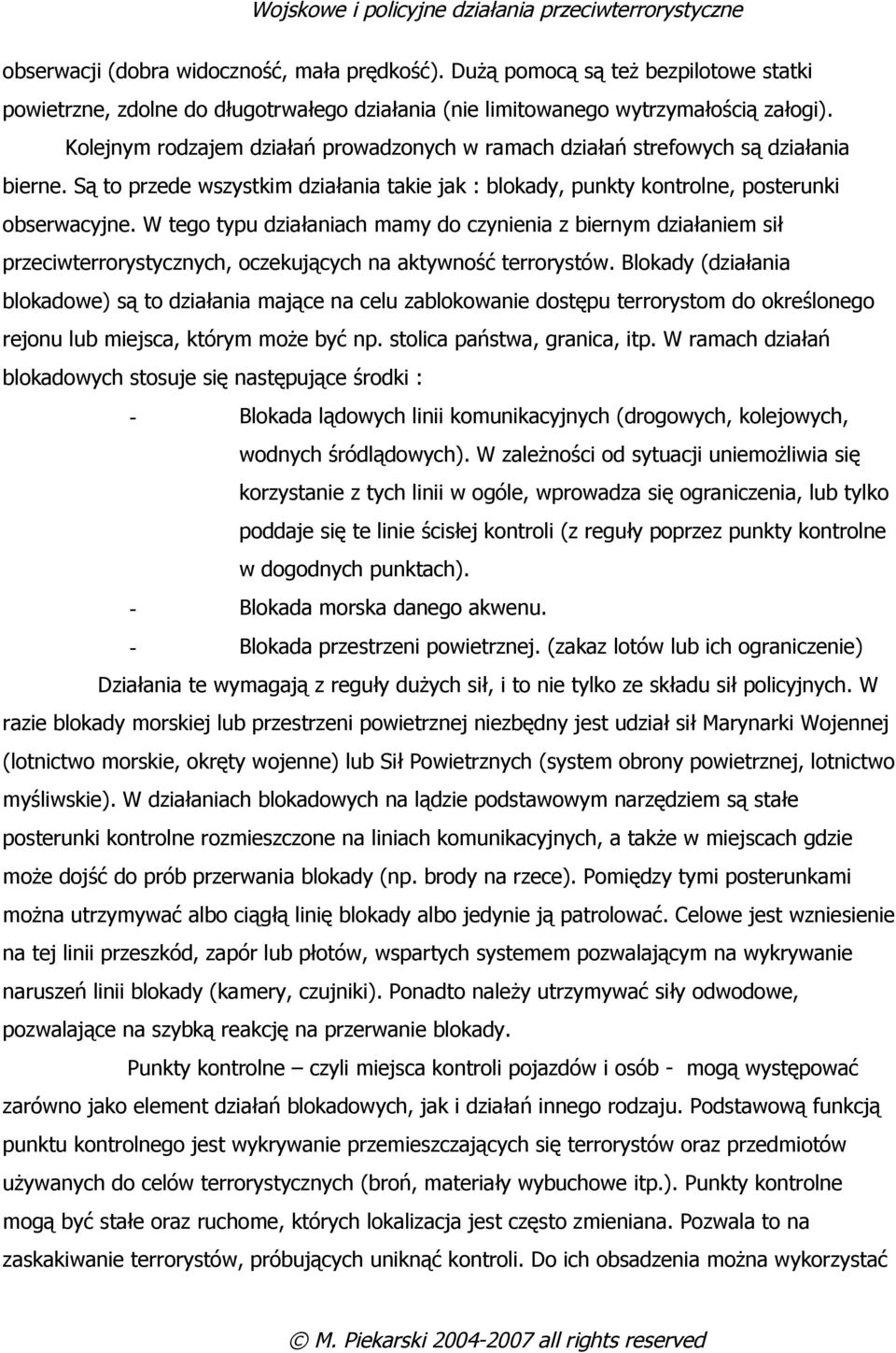 W tego typu działaniach mamy do czynienia z biernym działaniem sił przeciwterrorystycznych, oczekujących na aktywność terrorystów.