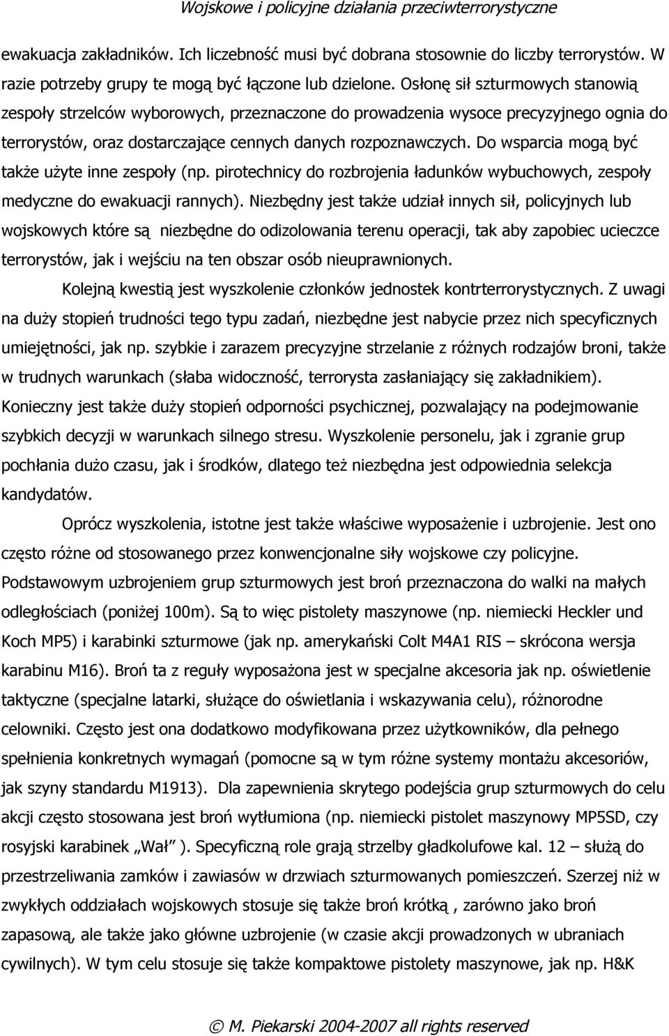 Do wsparcia mogą być także użyte inne zespoły (np. pirotechnicy do rozbrojenia ładunków wybuchowych, zespoły medyczne do ewakuacji rannych).