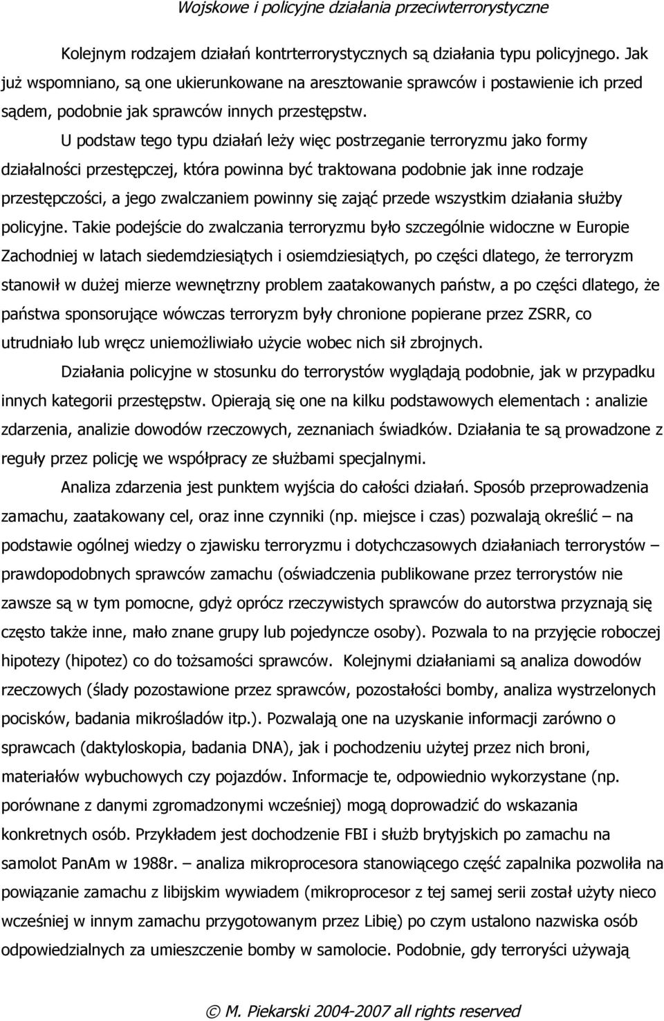 U podstaw tego typu działań leży więc postrzeganie terroryzmu jako formy działalności przestępczej, która powinna być traktowana podobnie jak inne rodzaje przestępczości, a jego zwalczaniem powinny