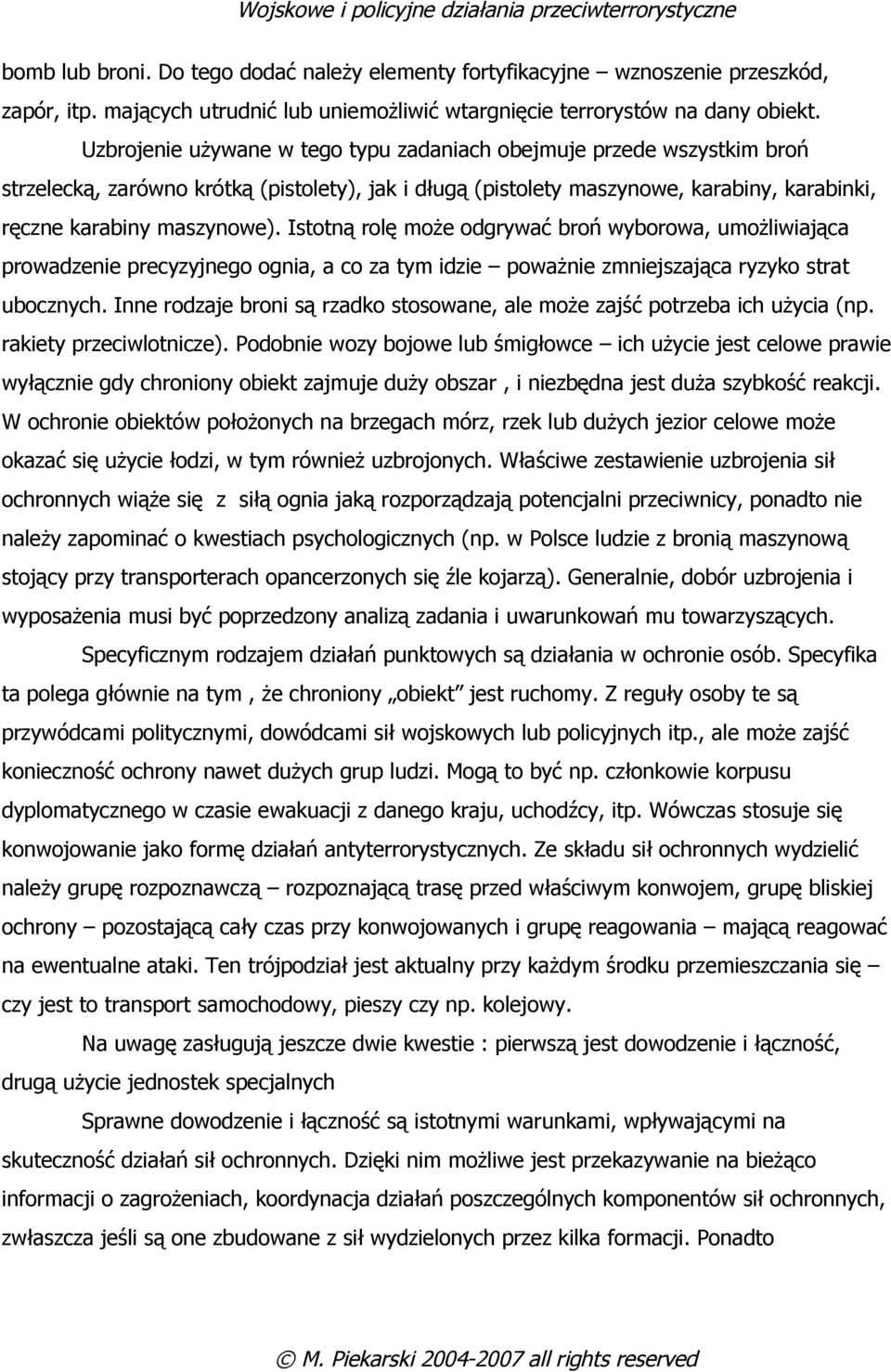 Istotną rolę może odgrywać broń wyborowa, umożliwiająca prowadzenie precyzyjnego ognia, a co za tym idzie poważnie zmniejszająca ryzyko strat ubocznych.