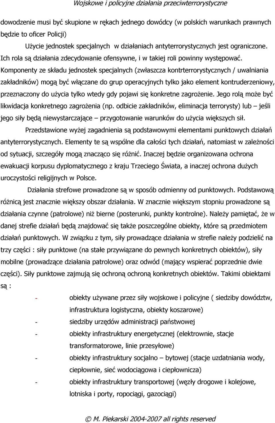 Komponenty ze składu jednostek specjalnych (zwłaszcza kontrterrorystycznych / uwalniania zakładników) mogą być włączane do grup operacyjnych tylko jako element kontruderzeniowy, przeznaczony do