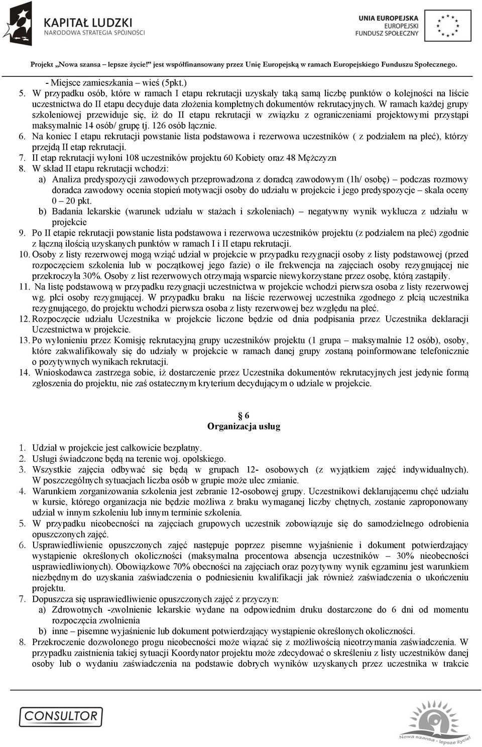 W ramach każdej grupy szkoleniowej przewiduje się, iż do II etapu rekrutacji w związku z ograniczeniami projektowymi przystąpi maksymalnie 14 osób/ grupę tj. 126 osób łącznie. 6.