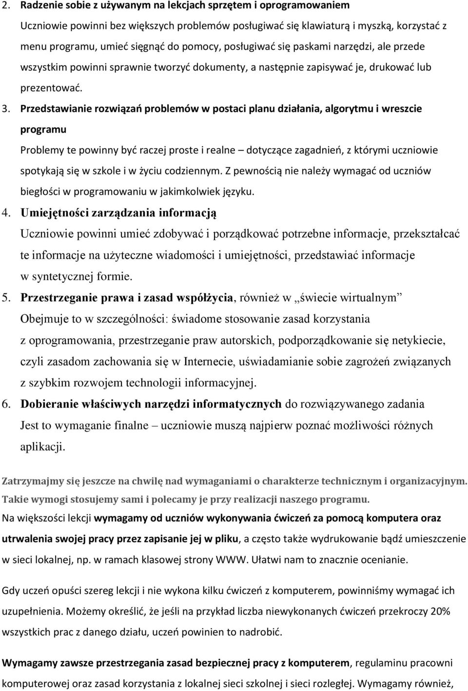 Przedstawianie rozwiązań problemów w postaci planu działania, algorytmu i wreszcie programu Problemy te powinny być raczej proste i realne dotyczące zagadnień, z którymi uczniowie spotykają się w