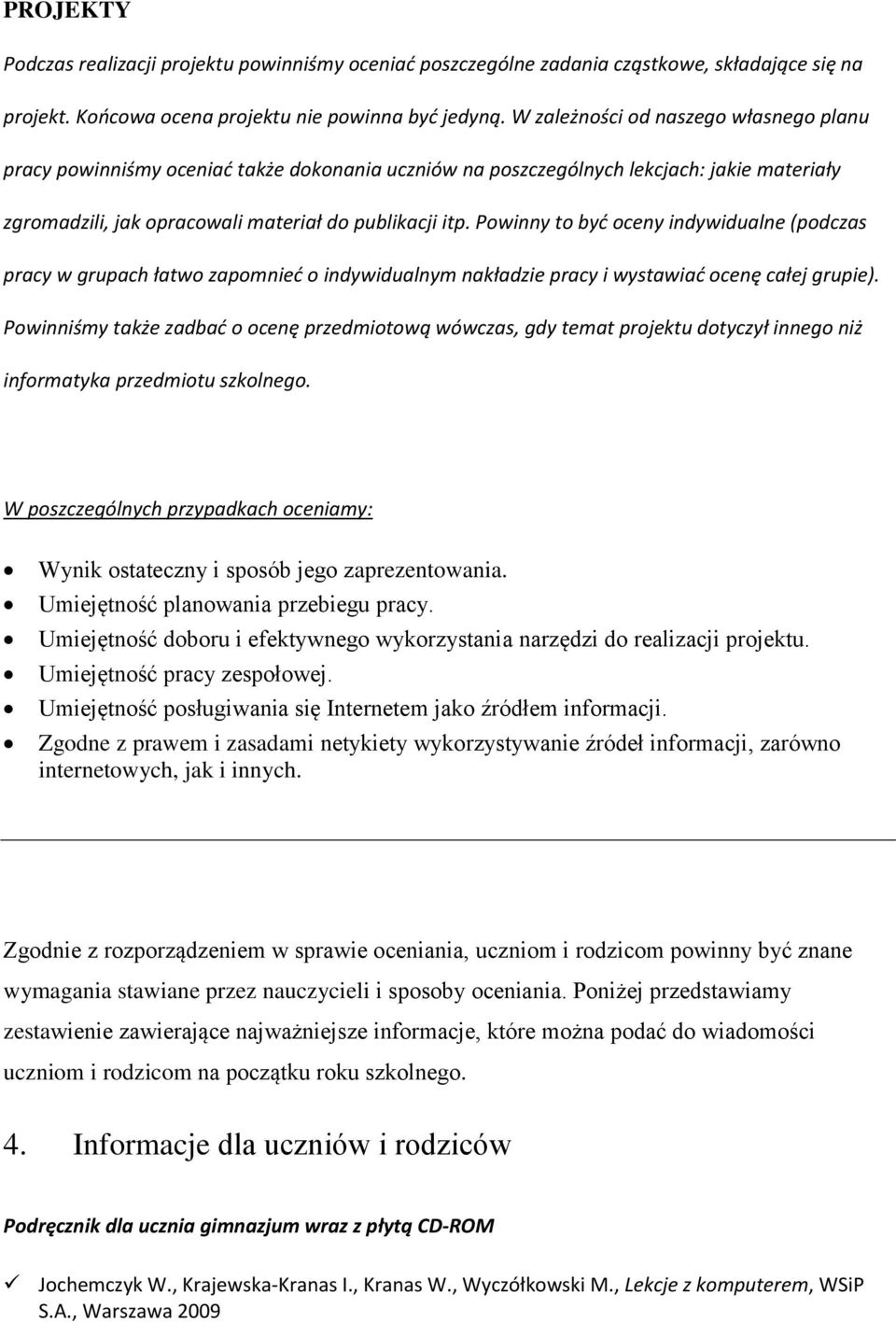 Powinny to być oceny indywidualne (podczas pracy w grupach łatwo zapomnieć o indywidualnym nakładzie pracy i wystawiać ocenę całej grupie).