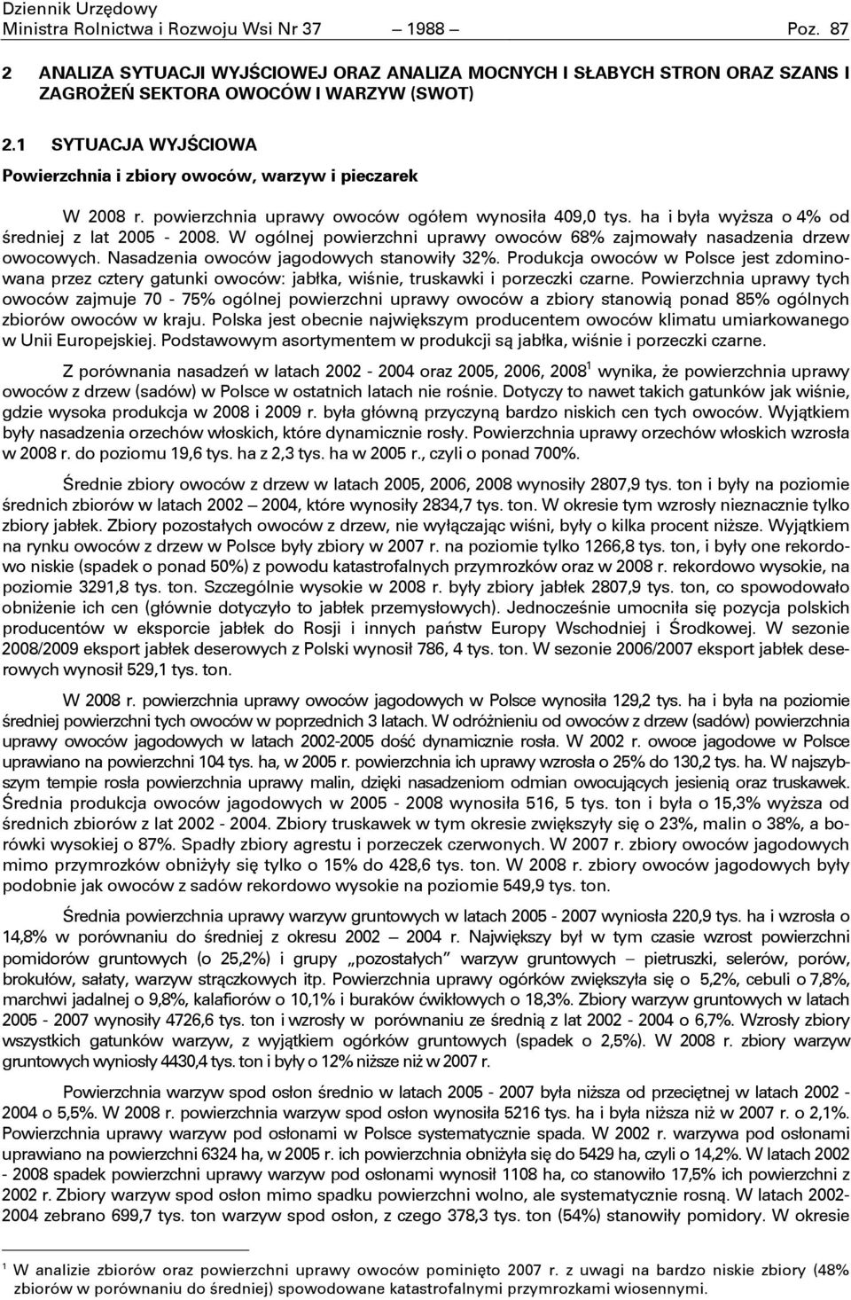 W ogólnej powierzchni uprawy owoców 68% zajmoway nasadzenia drzew owocowych. Nasadzenia owoców jagodowych stanowiy 32%.