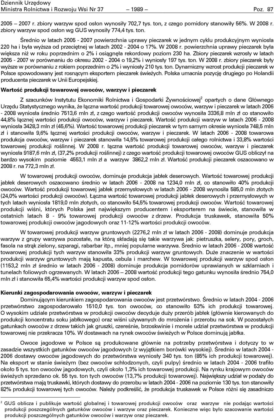 rednio w latach 2005-2007 powierzchnia uprawy pieczarek w jednym cyklu produkcyjnym wyniosa 220 ha i bya wysza od przecitnej w latach 2002-2004 o 17%. W 2008 r.