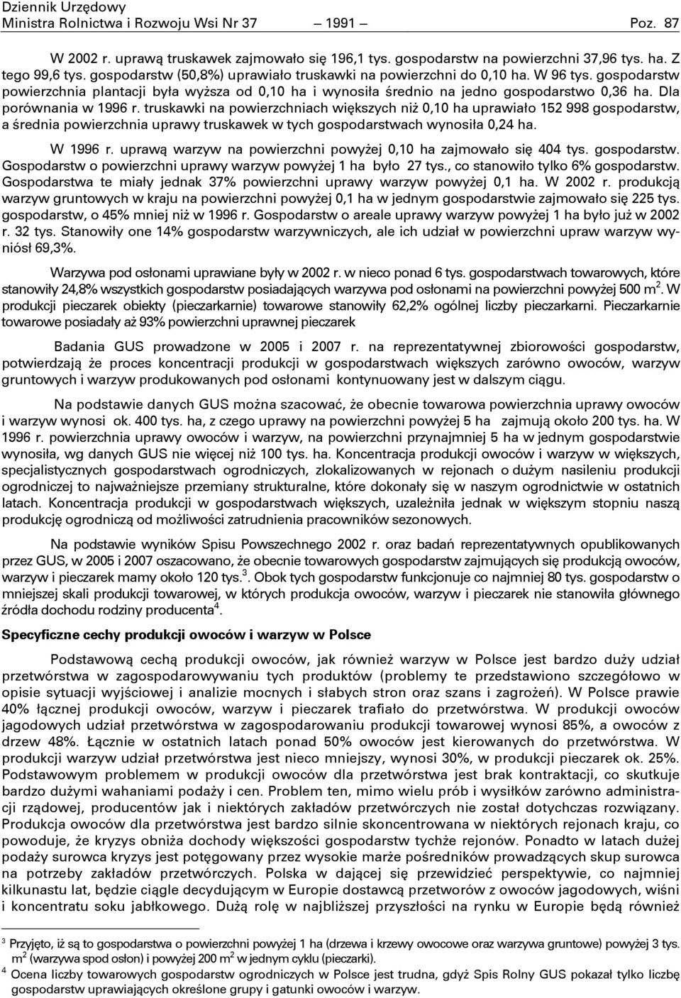 Dla porównania w 1996 r. truskawki na powierzchniach wikszych ni 0,10 ha uprawiao 152 998 gospodarstw, a rednia powierzchnia uprawy truskawek w tych gospodarstwach wynosia 0,24 ha. W 1996 r.