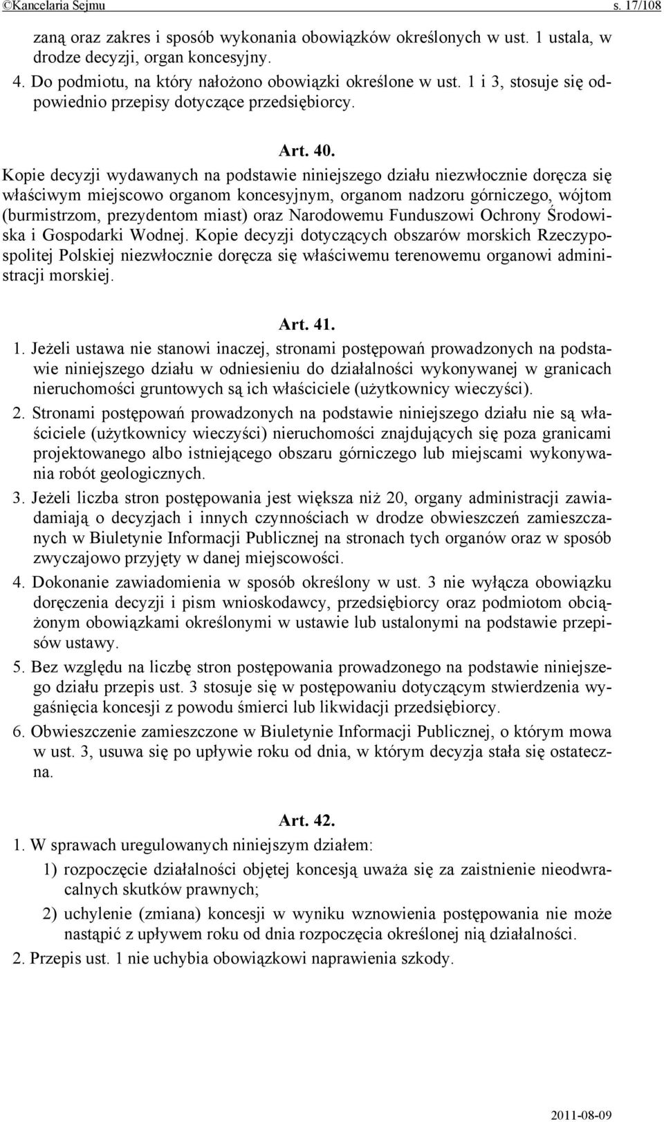 Kopie decyzji wydawanych na podstawie niniejszego działu niezwłocznie doręcza się właściwym miejscowo organom koncesyjnym, organom nadzoru górniczego, wójtom (burmistrzom, prezydentom miast) oraz