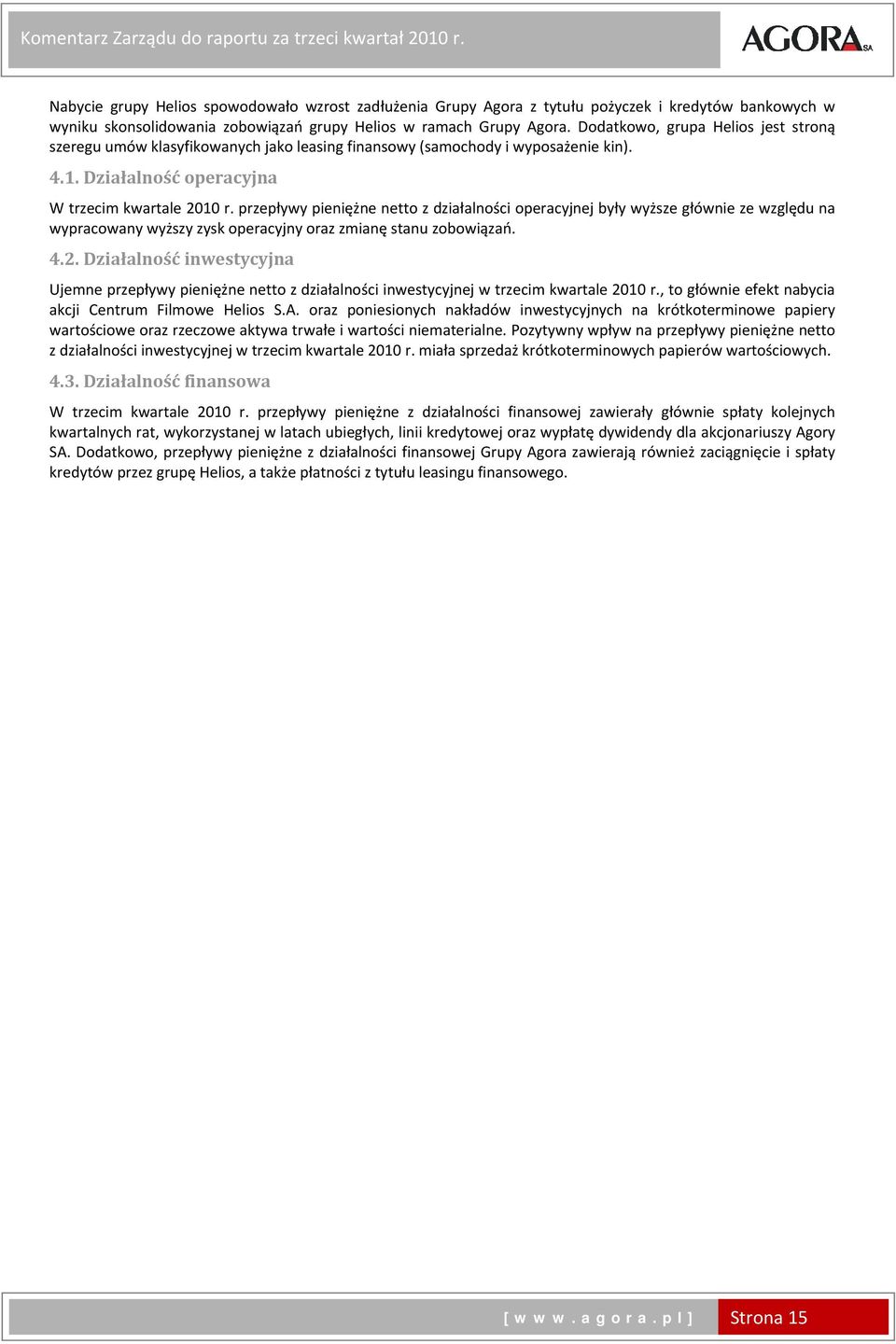 Dodatkowo, grupa Helios jest stroną szeregu umów klasyfikowanych jako leasing finansowy (samochody i wyposażenie kin). 4.1. Działalność operacyjna W trzecim kwartale r.