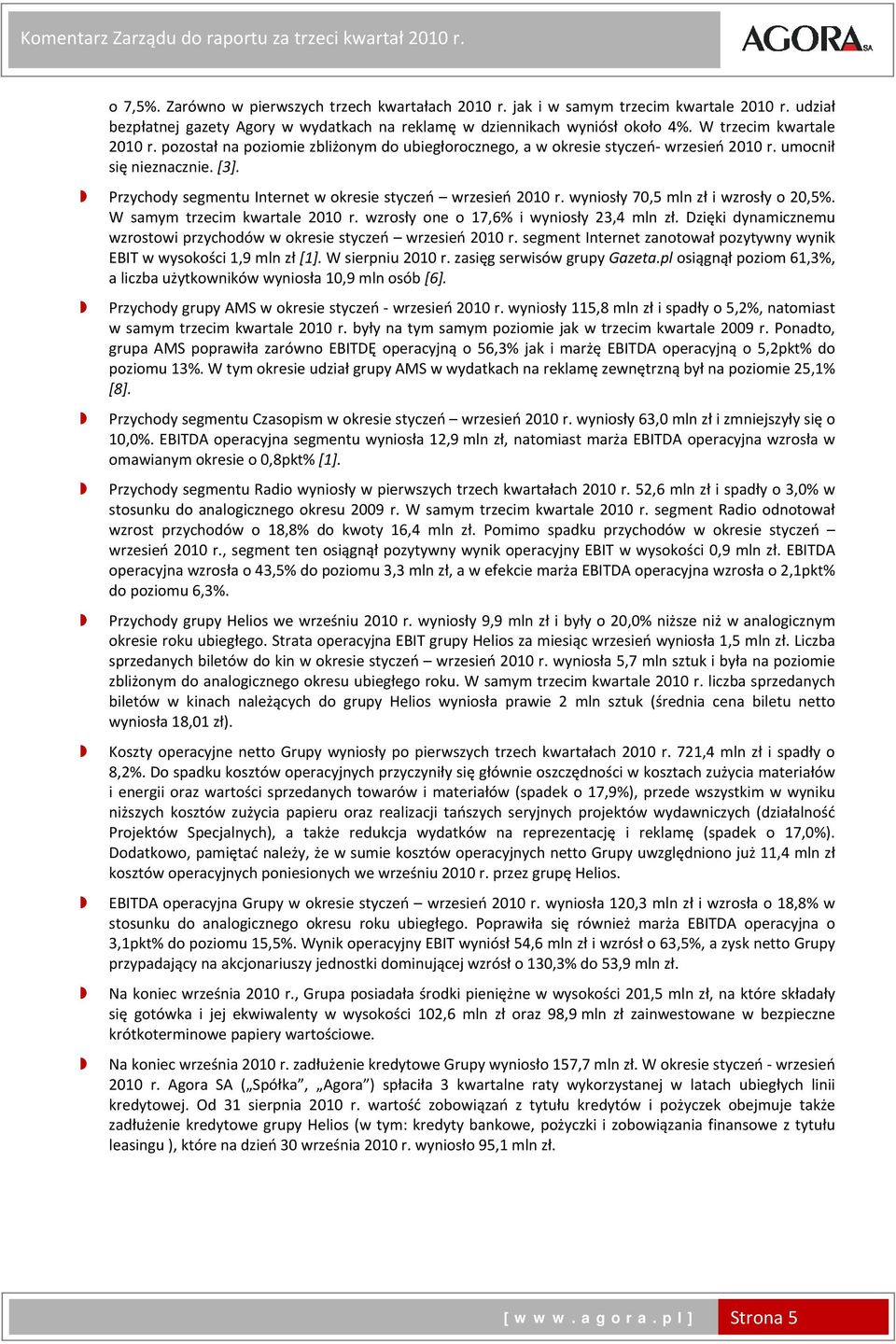 umocnił się nieznacznie. [3]. Przychody segmentu Internet w okresie styczeń wrzesień r. wyniosły 70,5 mln zł i wzrosły o 20,5%. W samym trzecim kwartale r. wzrosły one o 17,6% i wyniosły 23,4 mln zł.