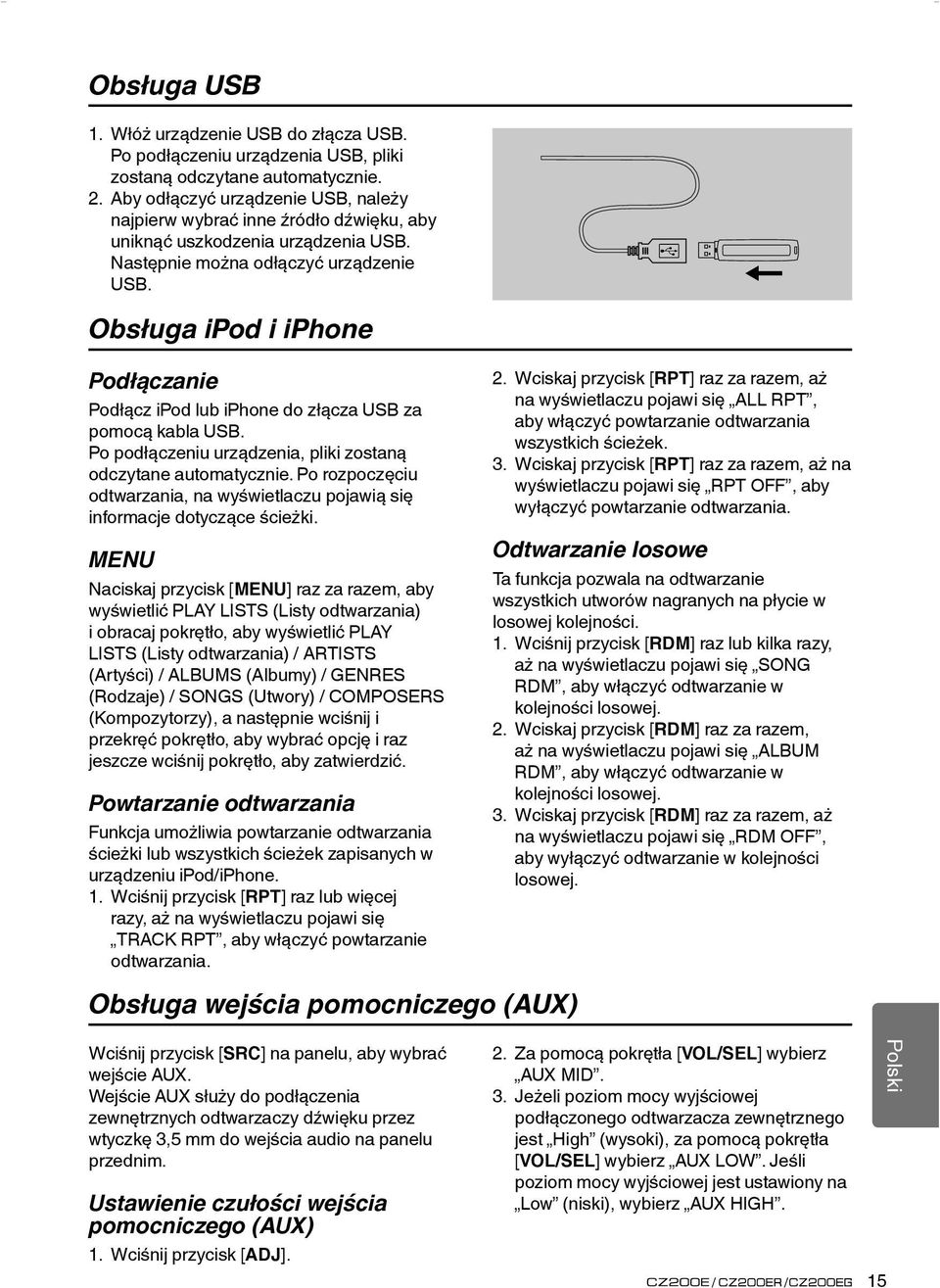 Obsługa ipod i iphone Podłączanie Podłącz ipod lub iphone do złącza USB za pomocą kabla USB. Po podłączeniu urządzenia, pliki zostaną odczytane automatycznie.