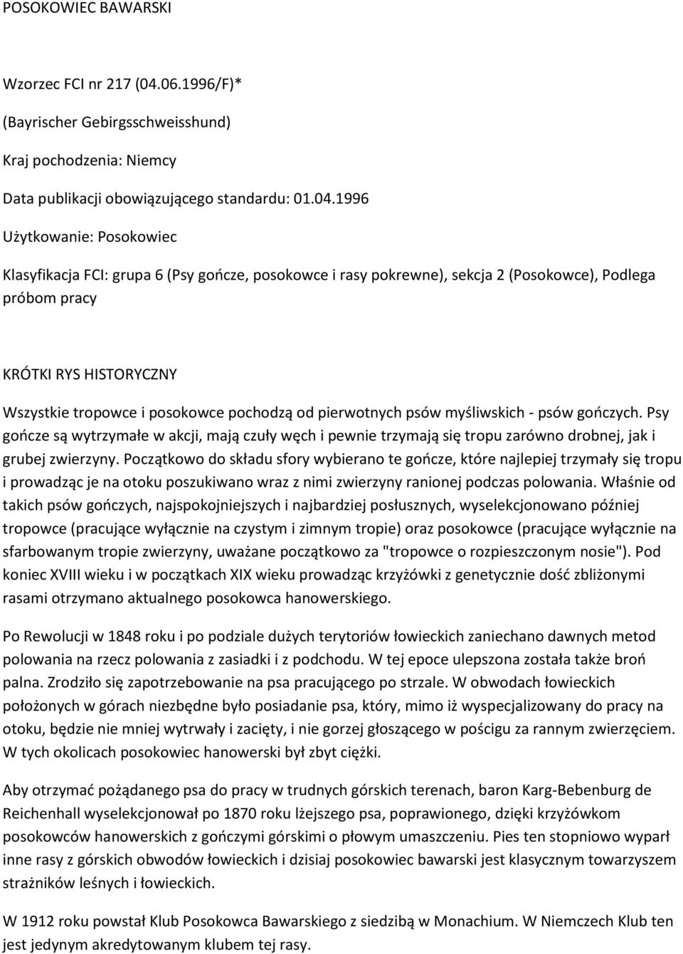 1996 Użytkowanie: Posokowiec Klasyfikacja FCI: grupa 6 (Psy gończe, posokowce i rasy pokrewne), sekcja 2 (Posokowce), Podlega próbom pracy KRÓTKI RYS HISTORYCZNY Wszystkie tropowce i posokowce