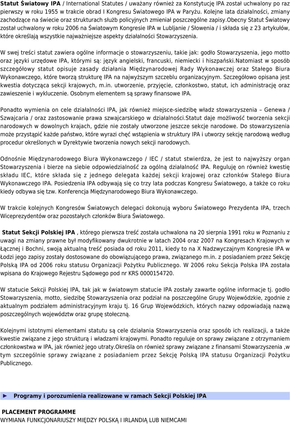 obecny Statut Światowy został uchwalony w roku 2006 na Światowym Kongresie IPA w Lubljanie / Słowenia / i składa się z 23 artykułów, które określają wszystkie najważniejsze aspekty działalności