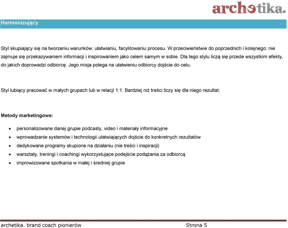 Dla tego stylu liczą się przede wszystkim efekty, do jakich doprowadzi odbiorcę. Jego misja polega na ułatwieniu odbiorcy dojście do celu. Styl lubiący pracować w małych grupach lub w relacji 1:1.