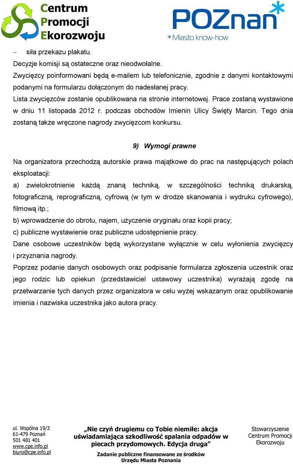 Lista zwycięzców zostanie opublikowana na stronie internetowej. Prace zostaną wystawione w dniu 11 listopada 2012 r. podczas obchodów Imienin Ulicy Święty Marcin.