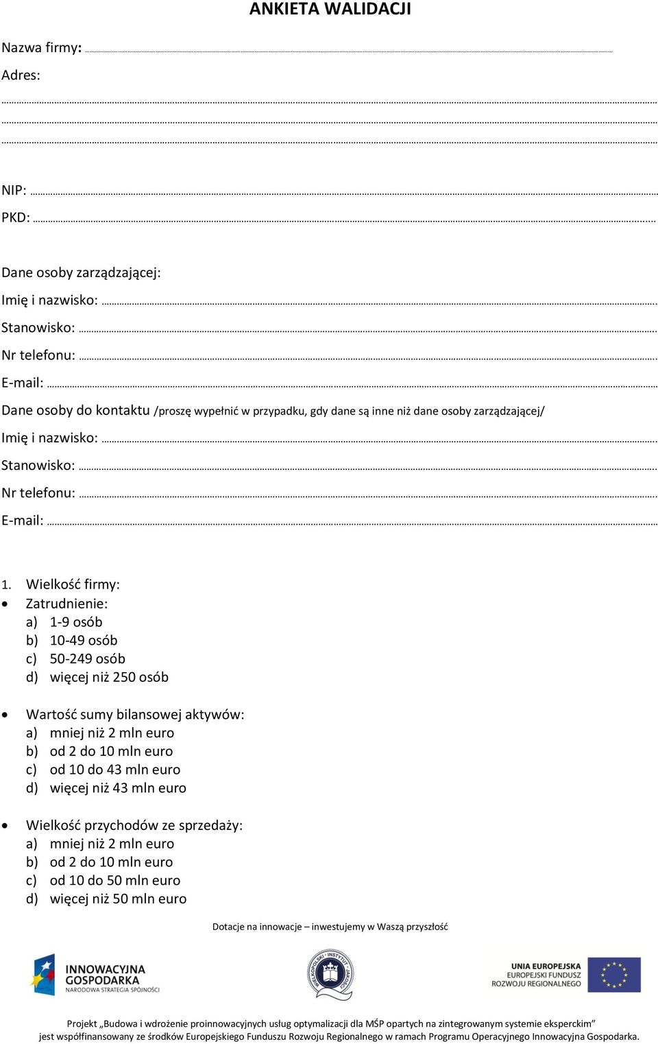 Wielkośd firmy: Zatrud: a) 1-9 osób b) 10-49 osób c) 50-249 osób d) więcej niż 250 osób Wartośd sumy bilansowej aktywów: a) mj niż 2 mln euro b) od 2 do 10 mln euro c) od 10 do 43 mln euro d) więcej