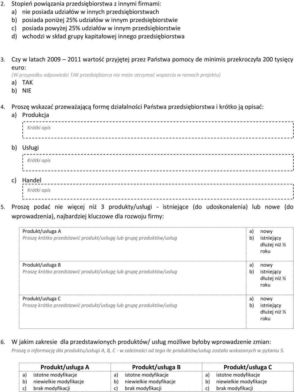 Czy w latach 2009 2011 wartośd przyjętej przez Paostwa pomocy de minimis przekroczyła 200 tysięcy euro: (W przypadku odpowiedzi TAK przedsiębiorca może otrzymad wsparcia w ramach projektu) a) TAK b)