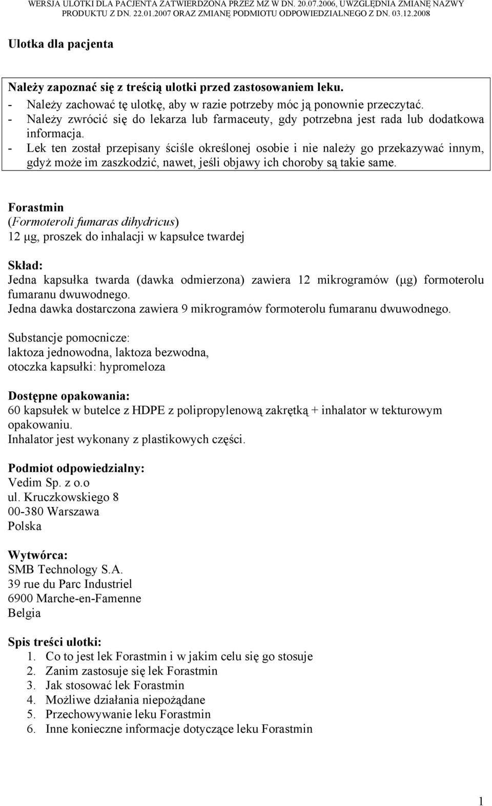 - Lek ten został przepisany ściśle określonej osobie i nie należy go przekazywać innym, gdyż może im zaszkodzić, nawet, jeśli objawy ich choroby są takie same.