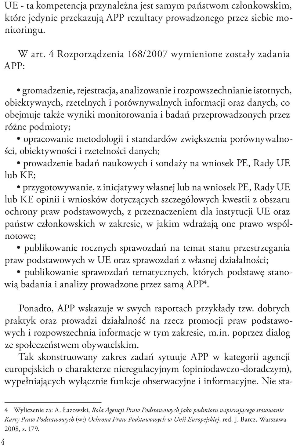 obejmuje także wyniki monitorowania i badań przeprowadzonych przez różne podmioty; opracowanie metodologii i standardów zwiększenia porównywalności, obiektywności i rzetelności danych; prowadzenie