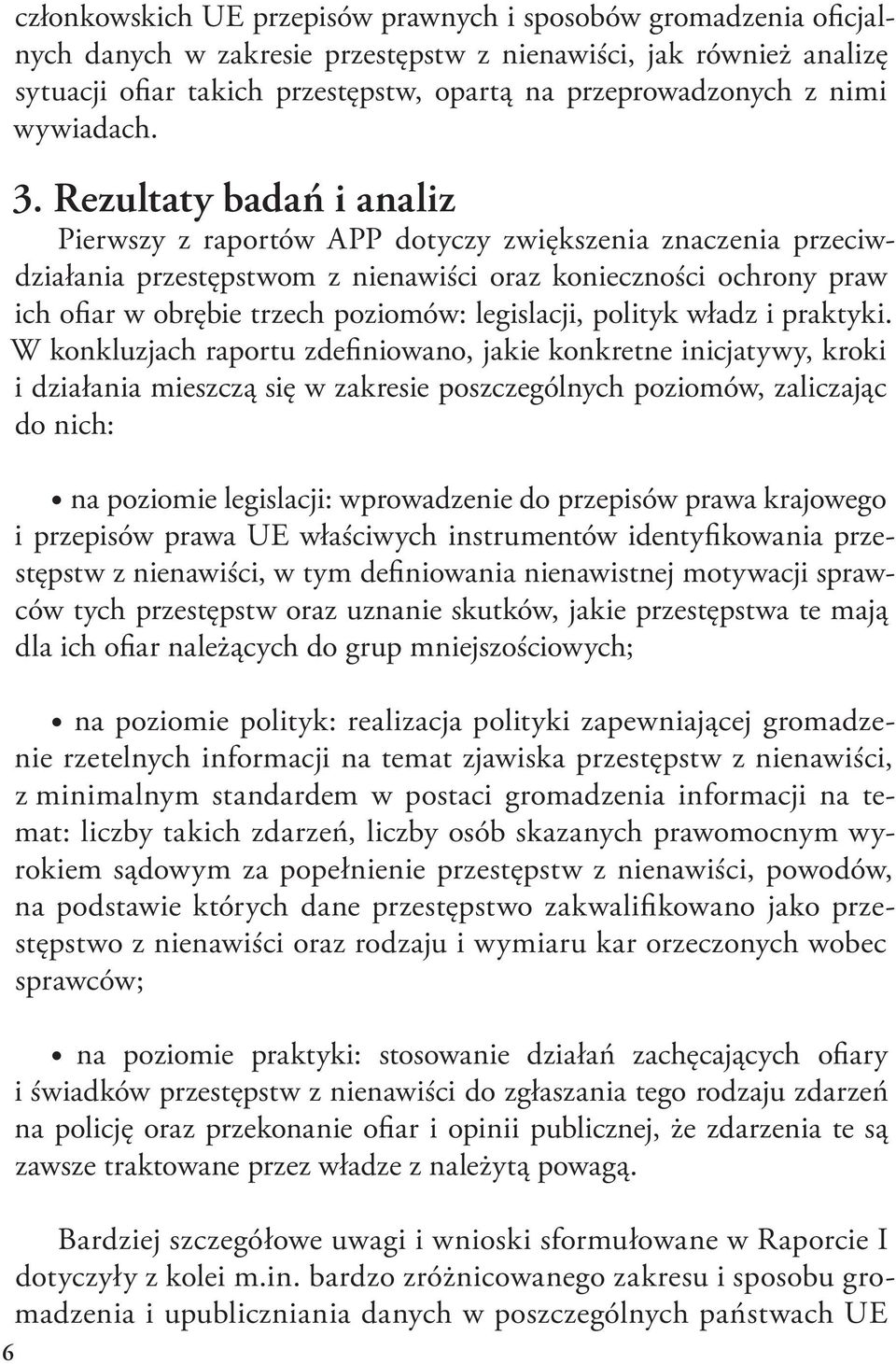 Rezultaty badań i analiz Pierwszy z raportów APP dotyczy zwiększenia znaczenia przeciwdziałania przestępstwom z nienawiści oraz konieczności ochrony praw ich ofiar w obrębie trzech poziomów: