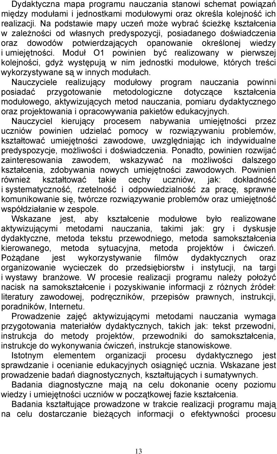 Moduł O1 powinien być realizowany w pierwszej kolejności, gdyż występują w nim jednostki modułowe, których treści wykorzystywane są w innych modułach.