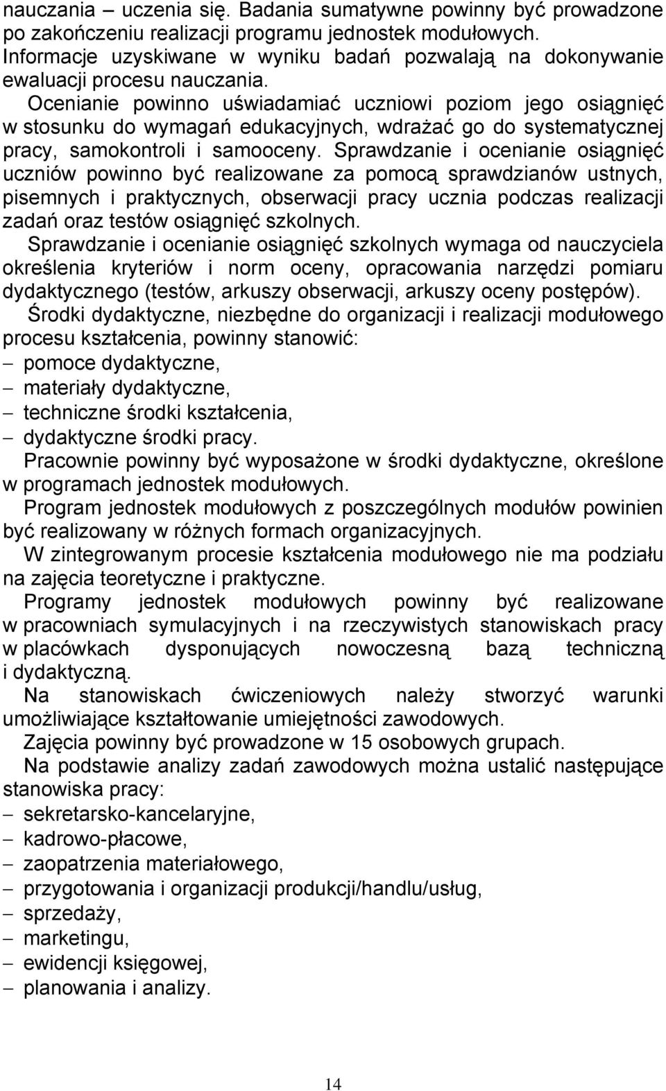 Ocenianie powinno uświadamiać uczniowi poziom jego osiągnięć w stosunku do wymagań edukacyjnych, wdrażać go do systematycznej pracy, samokontroli i samooceny.