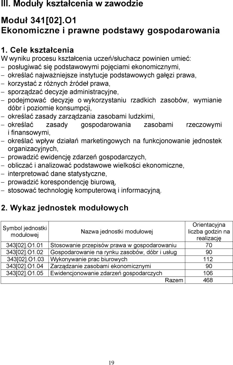 korzystać z różnych źródeł prawa, sporządzać decyzje administracyjne, podejmować decyzje o wykorzystaniu rzadkich zasobów, wymianie dóbr i poziomie konsumpcji, określać zasady zarządzania zasobami