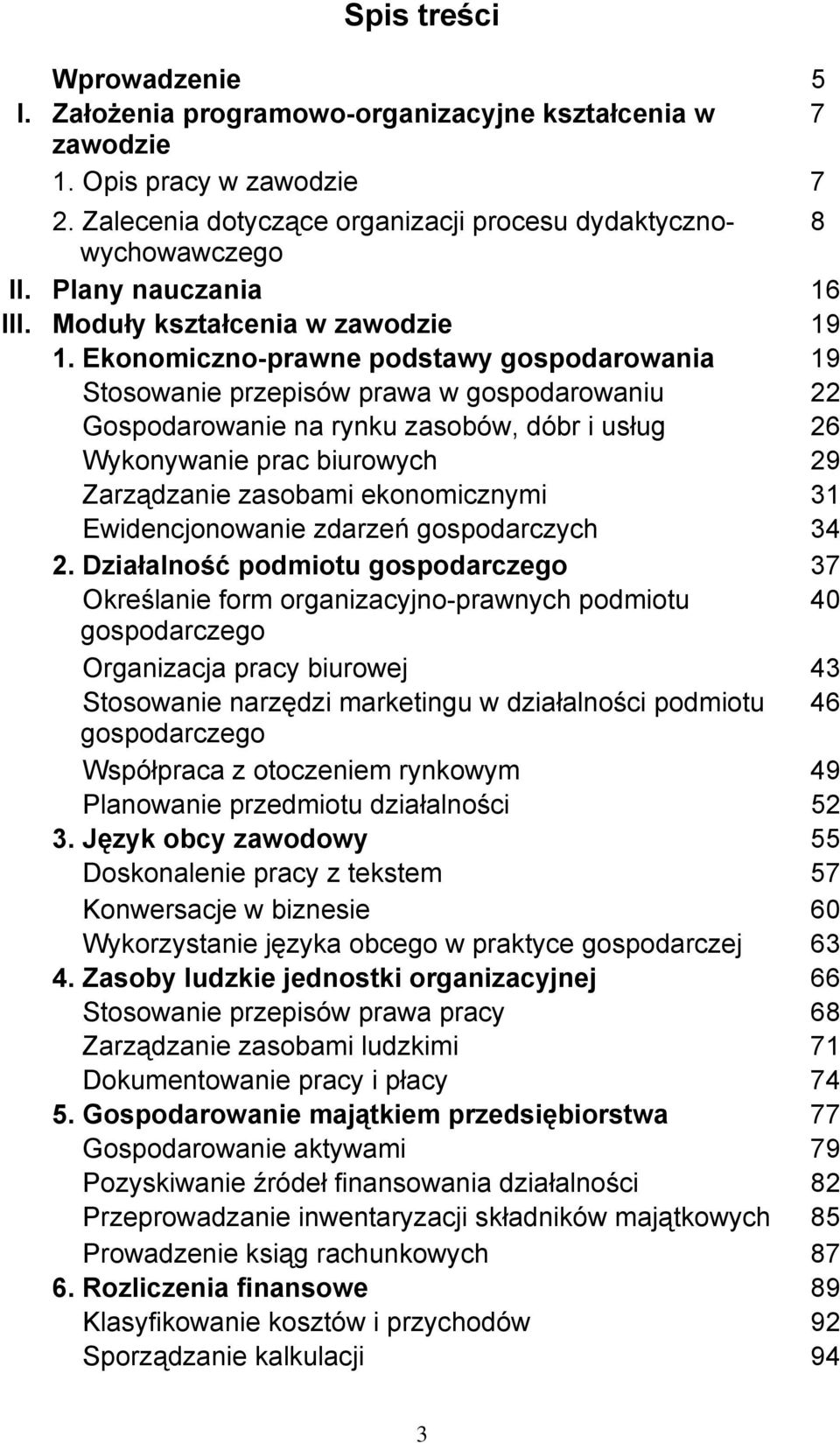 Ekonomiczno-prawne podstawy gospodarowania 19 Stosowanie przepisów prawa w gospodarowaniu 22 Gospodarowanie na rynku zasobów, dóbr i usług 26 Wykonywanie prac biurowych 29 Zarządzanie zasobami