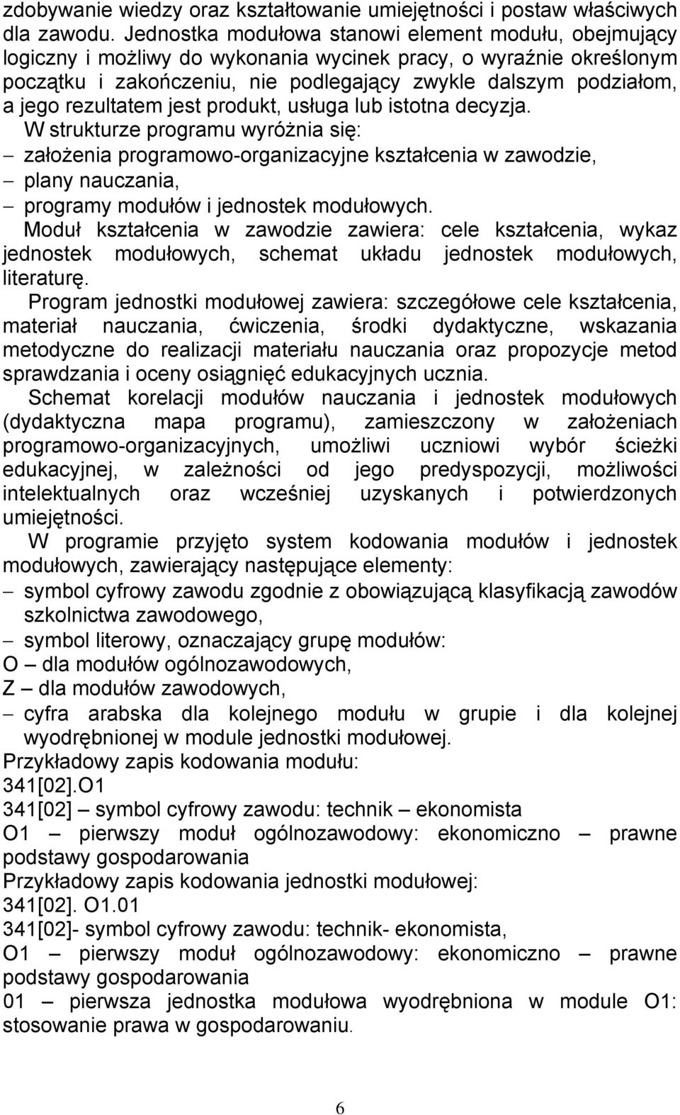 rezultatem jest produkt, usługa lub istotna decyzja.