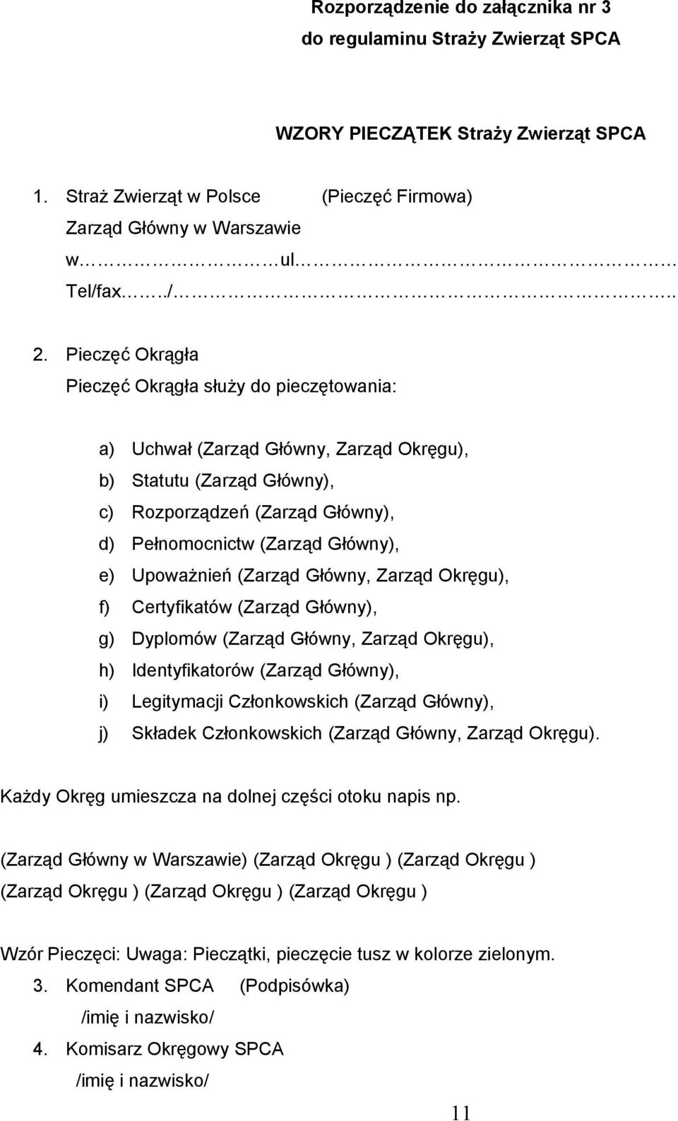 Upoważnień (Zarząd Główny, Zarząd Okręgu), f) Certyfikatów (Zarząd Główny), g) Dyplomów (Zarząd Główny, Zarząd Okręgu), h) Identyfikatorów (Zarząd Główny), i) Legitymacji Członkowskich (Zarząd