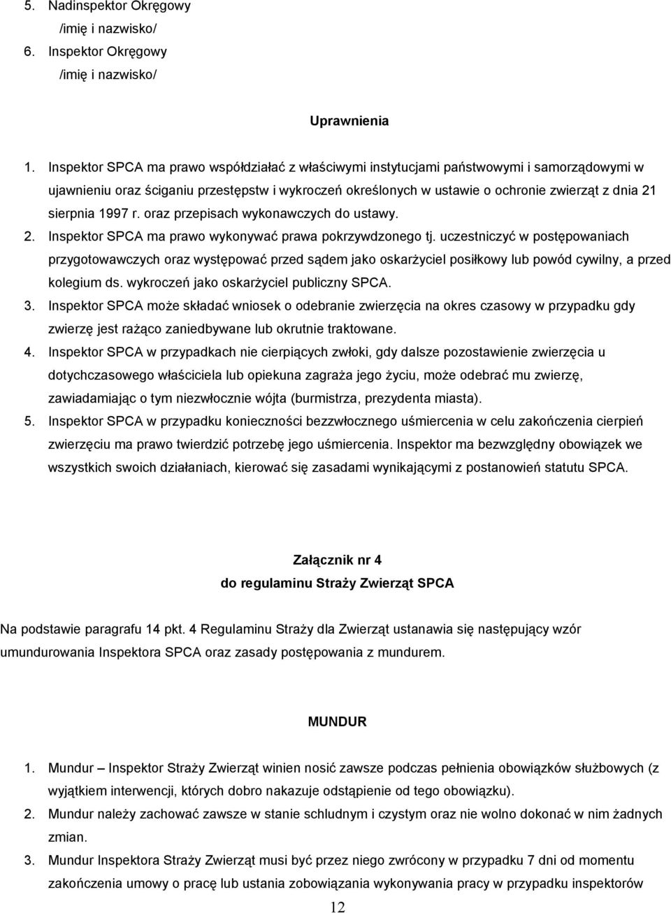 sierpnia 1997 r. oraz przepisach wykonawczych do ustawy. 2. Inspektor SPCA ma prawo wykonywać prawa pokrzywdzonego tj.