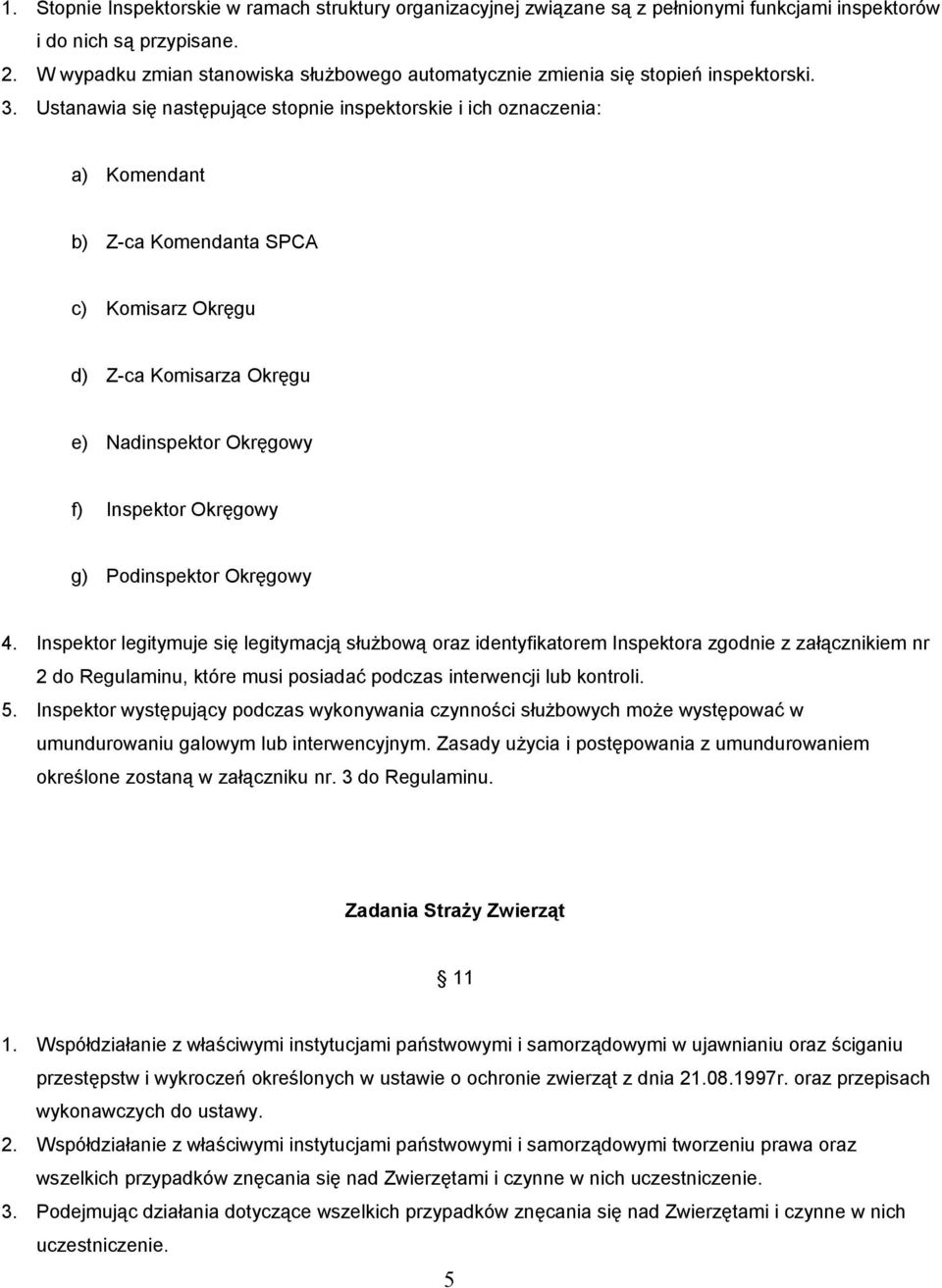 Ustanawia się następujące stopnie inspektorskie i ich oznaczenia: a) Komendant b) Z-ca Komendanta SPCA c) Komisarz Okręgu d) Z-ca Komisarza Okręgu e) Nadinspektor Okręgowy f) Inspektor Okręgowy g)