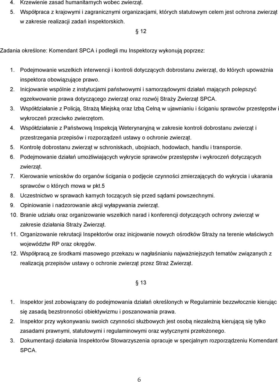 Podejmowanie wszelkich interwencji i kontroli dotyczących dobrostanu zwierząt, do których upoważnia inspektora obowiązujące prawo. 2.