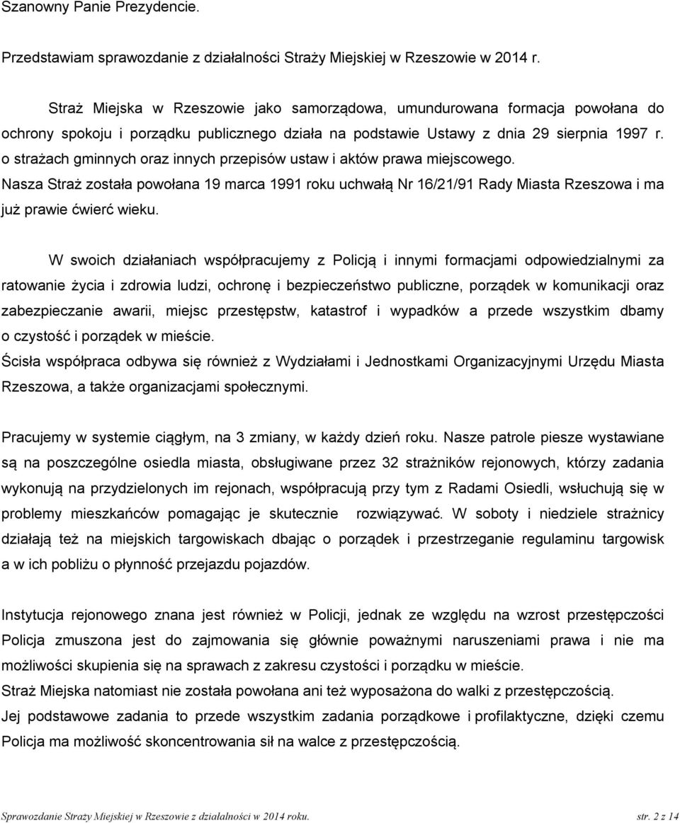 o strażach gminnych oraz innych przepisów ustaw i aktów prawa miejscowego. Nasza Straż została powołana 19 marca 1991 roku uchwałą Nr 16/21/91 Rady Miasta Rzeszowa i ma już prawie ćwierć wieku.