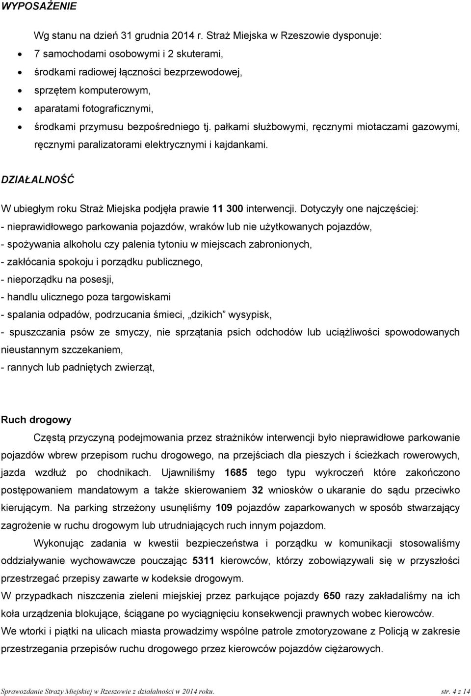 bezpośredniego tj. pałkami służbowymi, ręcznymi miotaczami gazowymi, ręcznymi paralizatorami elektrycznymi i kajdankami. DZIAŁALNOŚĆ W ubiegłym roku Straż Miejska podjęła prawie 11 300 interwencji.