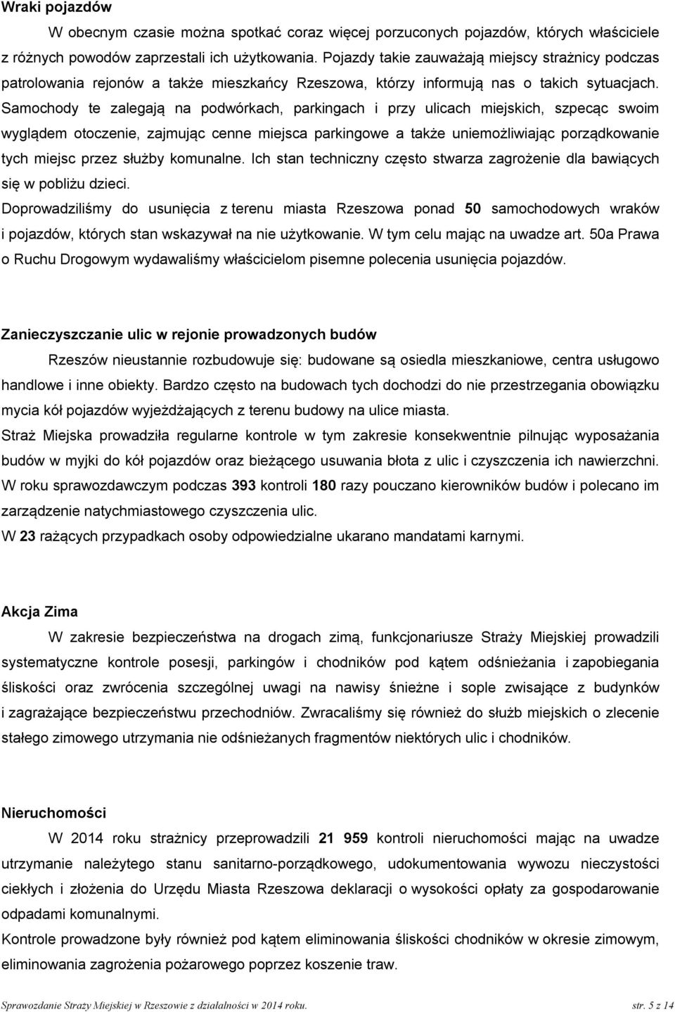 Samochody te zalegają na podwórkach, parkingach i przy ulicach miejskich, szpecąc swoim wyglądem otoczenie, zajmując cenne miejsca parkingowe a także uniemożliwiając porządkowanie tych miejsc przez