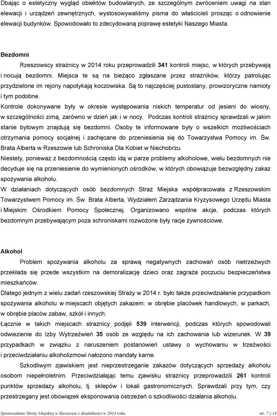 Miejsca te są na bieżąco zgłaszane przez strażników, którzy patrolując przydzielone im rejony napotykają koczowiska. Są to najczęściej pustostany, prowizoryczne namioty i tym podobne.