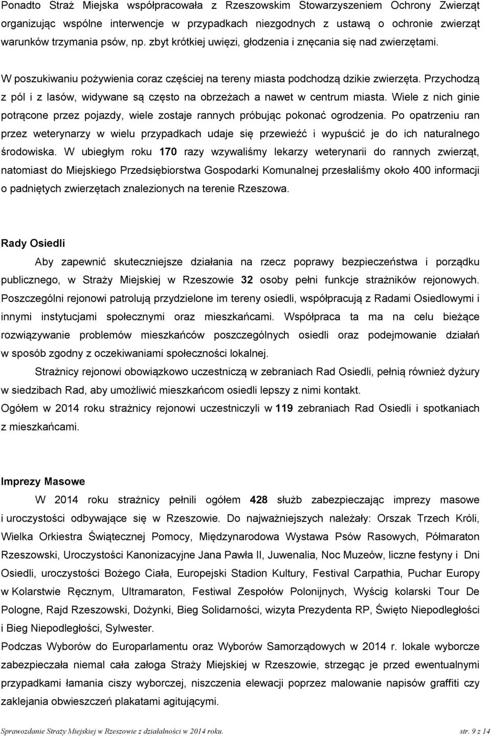 Przychodzą z pól i z lasów, widywane są często na obrzeżach a nawet w centrum miasta. Wiele z nich ginie potrącone przez pojazdy, wiele zostaje rannych próbując pokonać ogrodzenia.